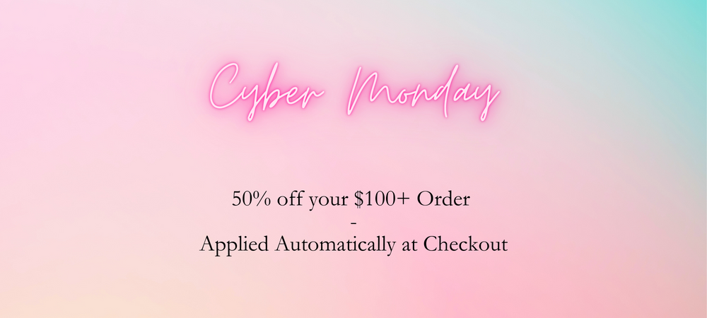 Cyber Monday Sale - 50% off your $100+ Order - Applied Automatically at Checkout